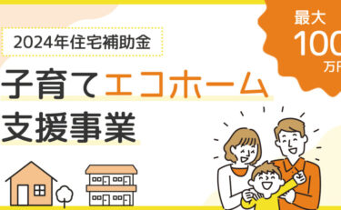 【最大100万円！2024年住宅補助金】”子育てエコホーム支援事業”がスタート！